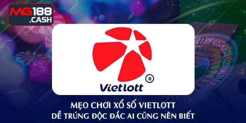 Mẹo chơi xổ số Vietlott dễ trúng độc đắc nên biết
