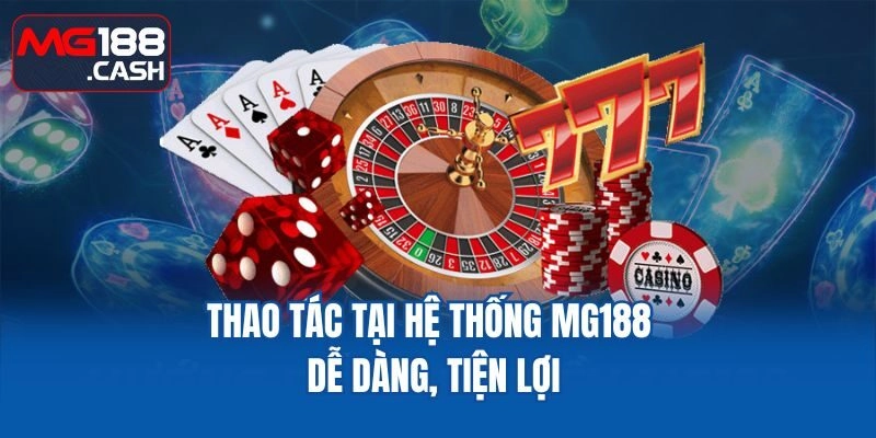 Thao tác tại hệ thống MG188 dễ dàng, tiện lợi